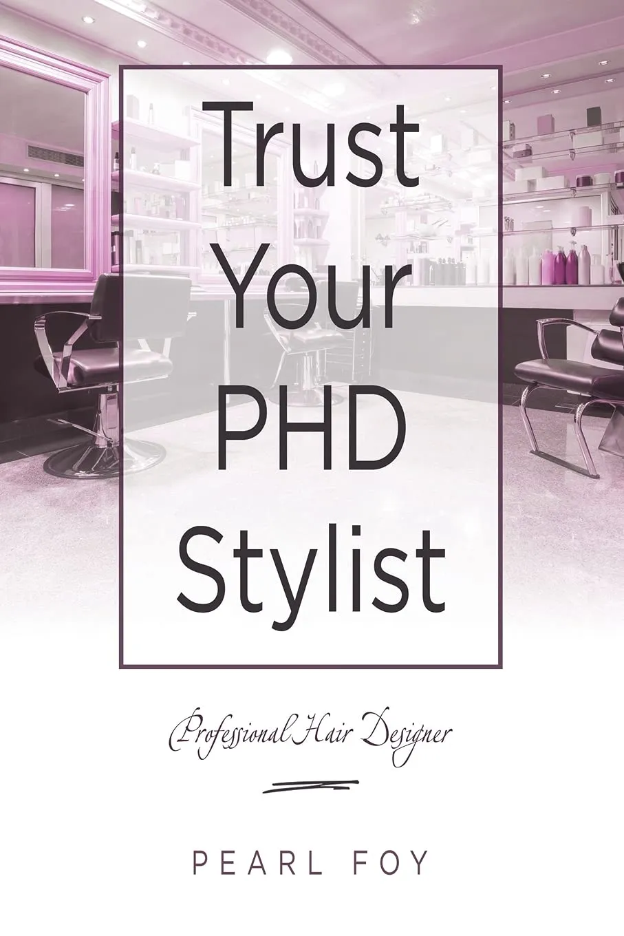 Trust Your Phd Stylist: Professional Hair Designer Paperback  August 18, 2021